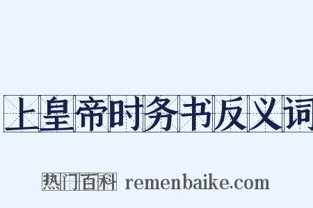 上皇帝时务书反义词是什么意思的图片